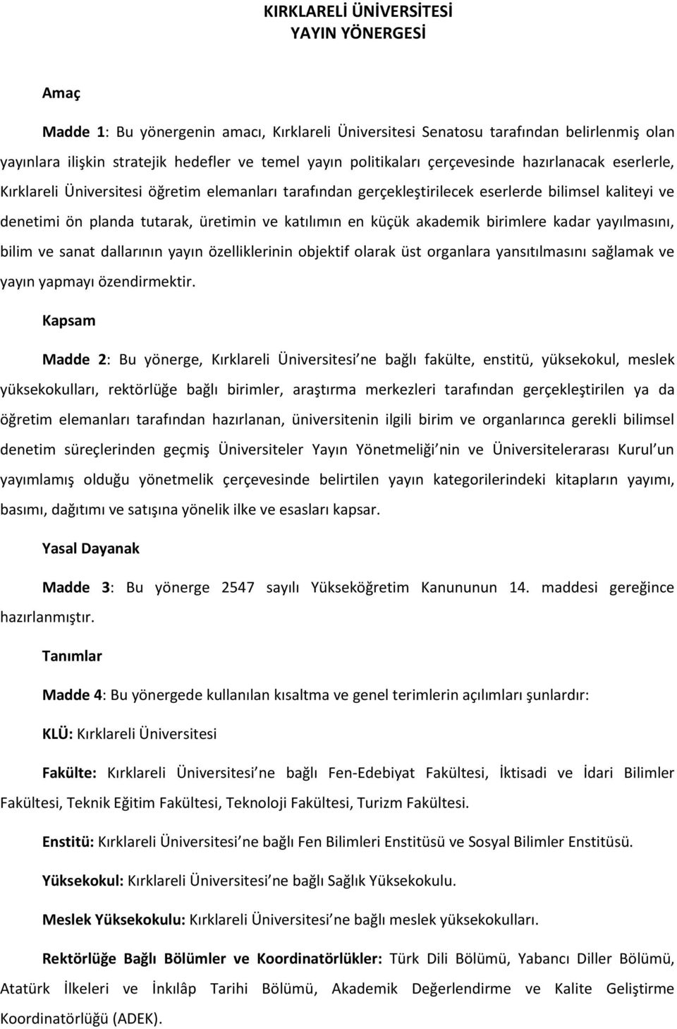 katılımın en küçük akademik birimlere kadar yayılmasını, bilim ve sanat dallarının yayın özelliklerinin objektif olarak üst organlara yansıtılmasını sağlamak ve yayın yapmayı özendirmektir.