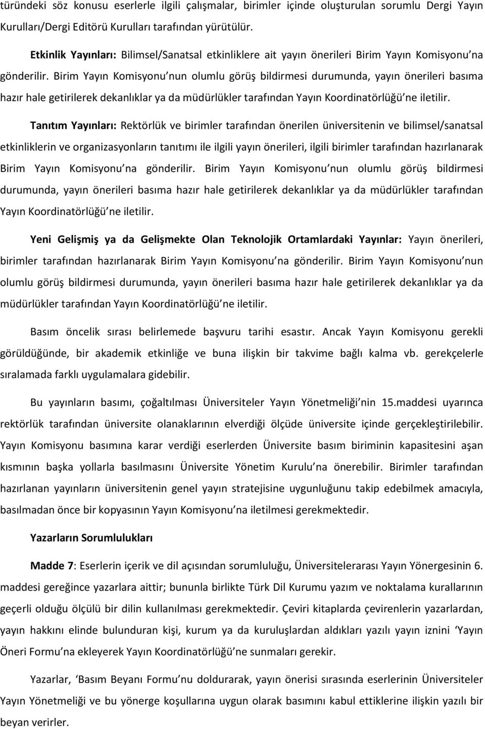 Birim Yayın Komisyonu nun olumlu görüş bildirmesi durumunda, yayın önerileri basıma hazır hale getirilerek dekanlıklar ya da müdürlükler tarafından Yayın Koordinatörlüğü ne iletilir.