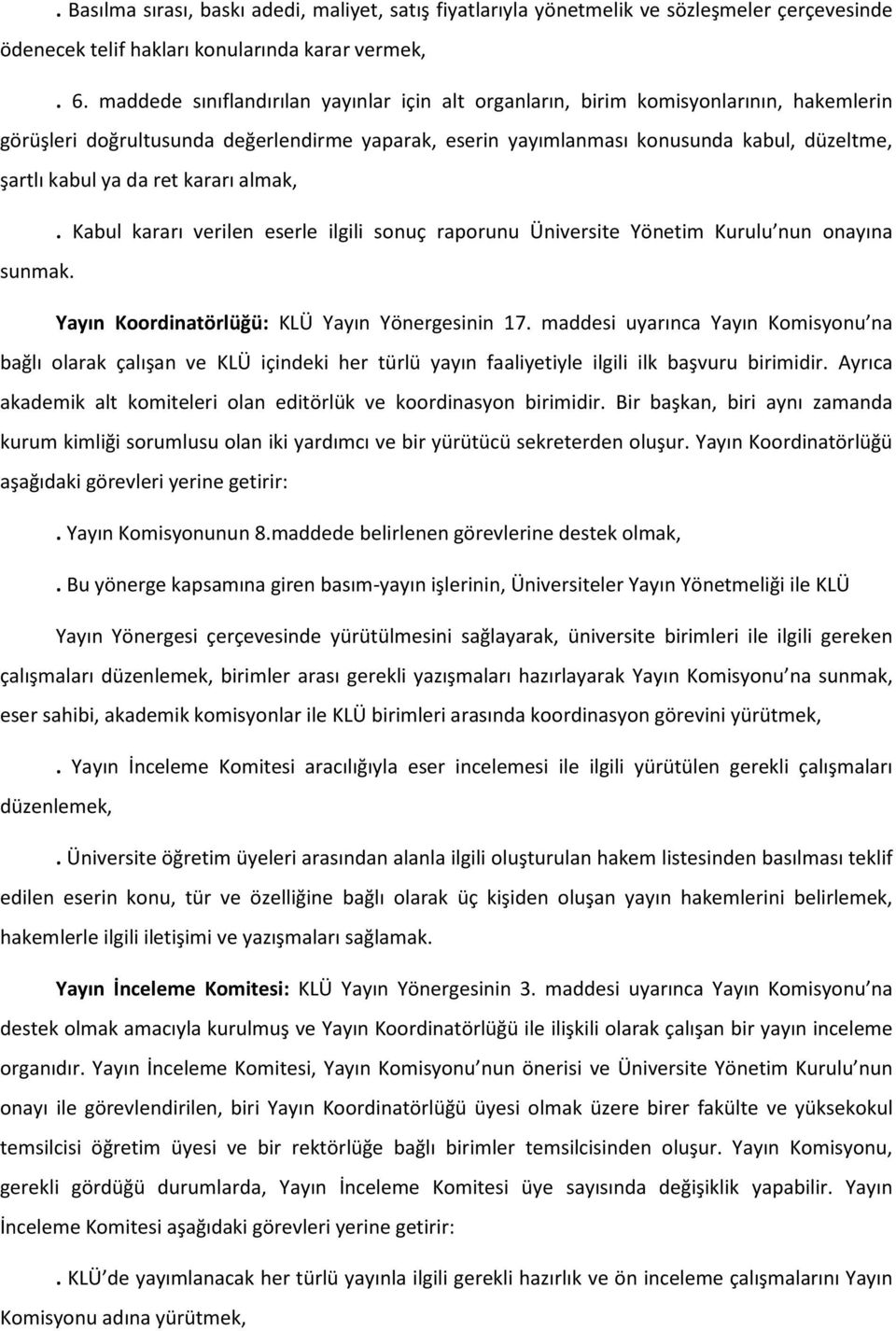 da ret kararı almak,. Kabul kararı verilen eserle ilgili sonuç raporunu Üniversite Yönetim Kurulu nun onayına sunmak. Yayın Koordinatörlüğü: KLÜ Yayın Yönergesinin 17.