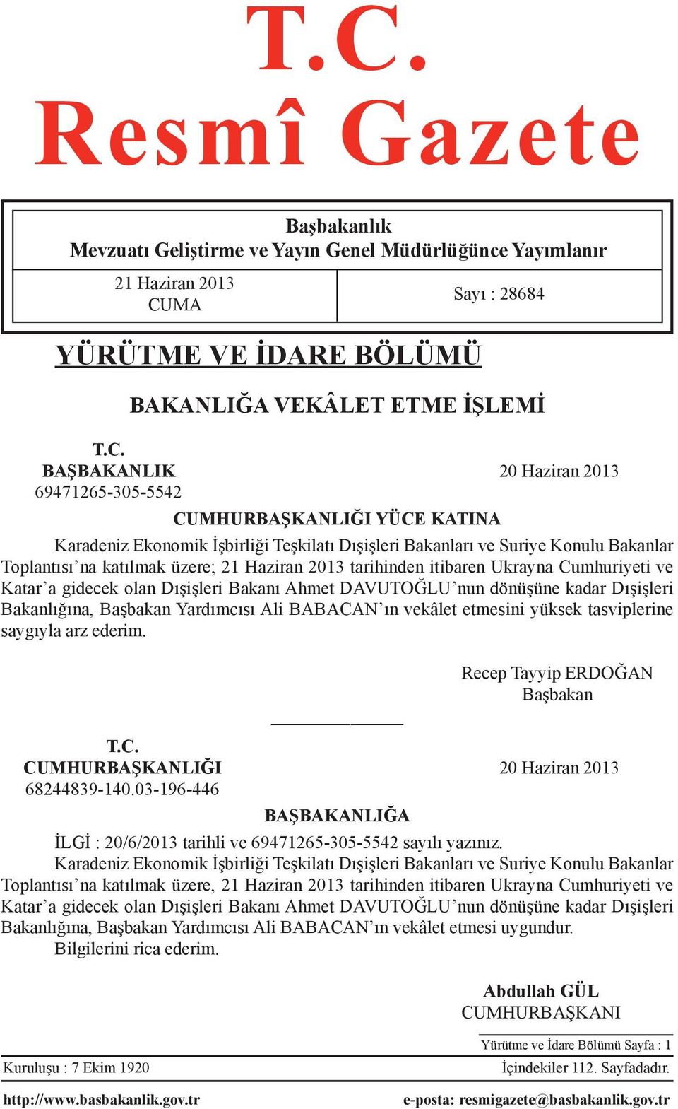 Ukrayna Cumhuriyeti ve Katar a gidecek olan Dışişleri Bakanı Ahmet DAVUTOĞLU nun dönüşüne kadar Dışişleri Bakanlığına, Başbakan Yardımcısı Ali BABACAN ın vekâlet etmesini yüksek tasviplerine saygıyla