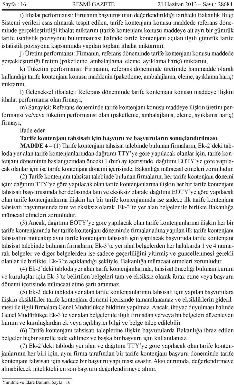 açılan ilgili gümrük tarife istatistik pozisyonu kapsamında yapılan toplam ithalat miktarını), j) Üretim performansı: Firmanın, referans döneminde tarife kontenjanı konusu maddede gerçekleştirdiği