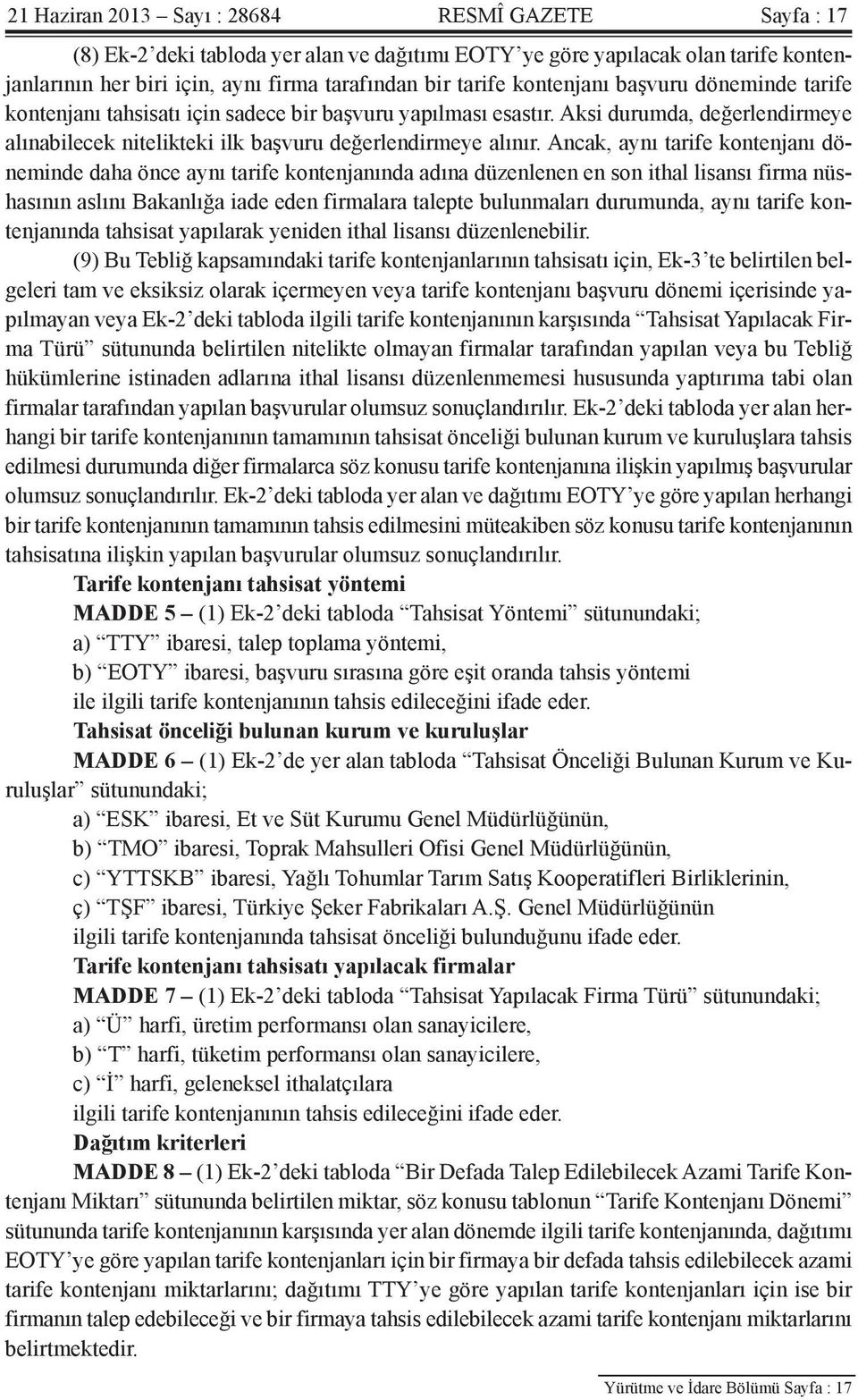 Ancak, aynı tarife kontenjanı döneminde daha önce aynı tarife kontenjanında adına düzenlenen en son ithal lisansı firma nüshasının aslını Bakanlığa iade eden firmalara talepte bulunmaları durumunda,