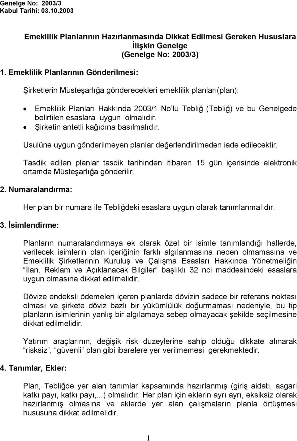 uygun olmalıdır. Şirketin antetli kağıdına basılmalıdır. Usulüne uygun gönderilmeyen planlar değerlendirilmeden iade edilecektir.