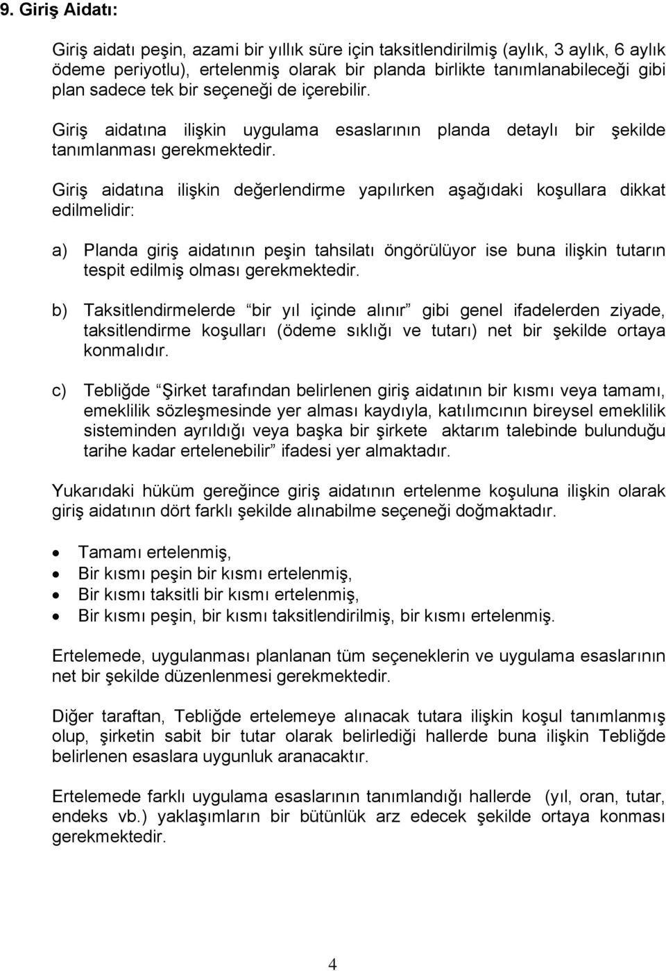 Giriş aidatına ilişkin değerlendirme yapılırken aşağıdaki koşullara dikkat edilmelidir: a) Planda giriş aidatının peşin tahsilatı öngörülüyor ise buna ilişkin tutarın tespit edilmiş olması