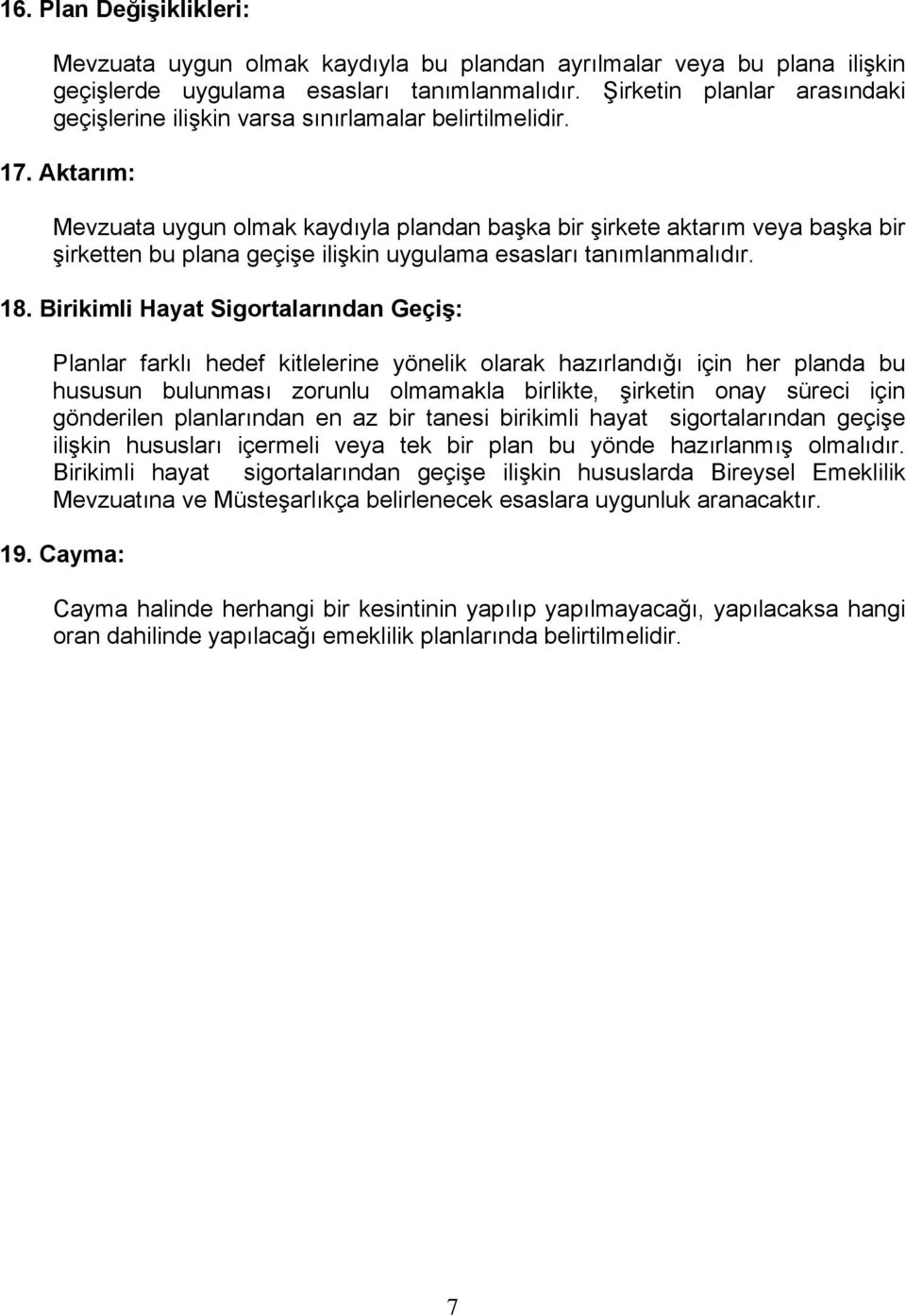 Aktarım: Mevzuata uygun olmak kaydıyla plandan başka bir şirkete aktarım veya başka bir şirketten bu plana geçişe ilişkin uygulama esasları tanımlanmalıdır. 18.