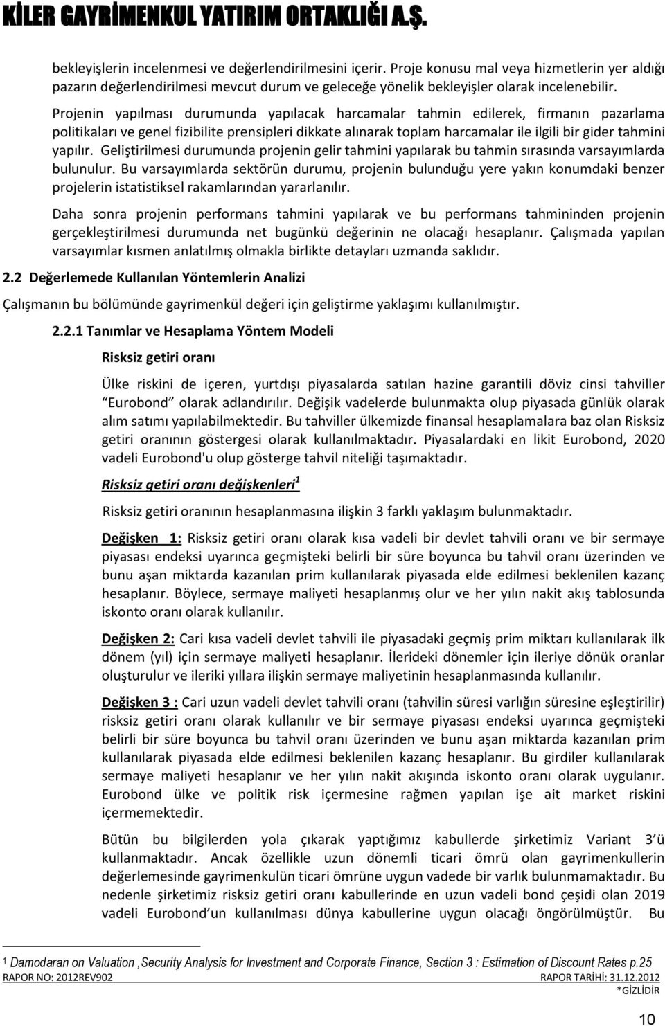 yapılır. Geliştirilmesi durumunda projenin gelir tahmini yapılarak bu tahmin sırasında varsayımlarda bulunulur.