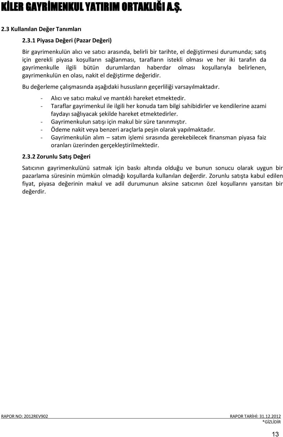 Bu değerleme çalışmasında aşağıdaki hususların geçerliliği varsayılmaktadır. - Alıcı ve satıcı makul ve mantıklı hareket etmektedir.