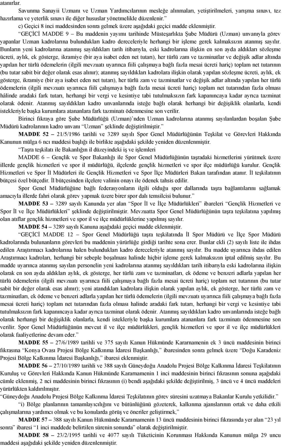 GEÇİCİ MADDE 9 Bu maddenin yayımı tarihinde Müsteşarlıkta Şube Müdürü (Uzman) unvanıyla görev yapanlar Uzman kadrolarına bulundukları kadro dereceleriyle herhangi bir işleme gerek kalmaksızın atanmış