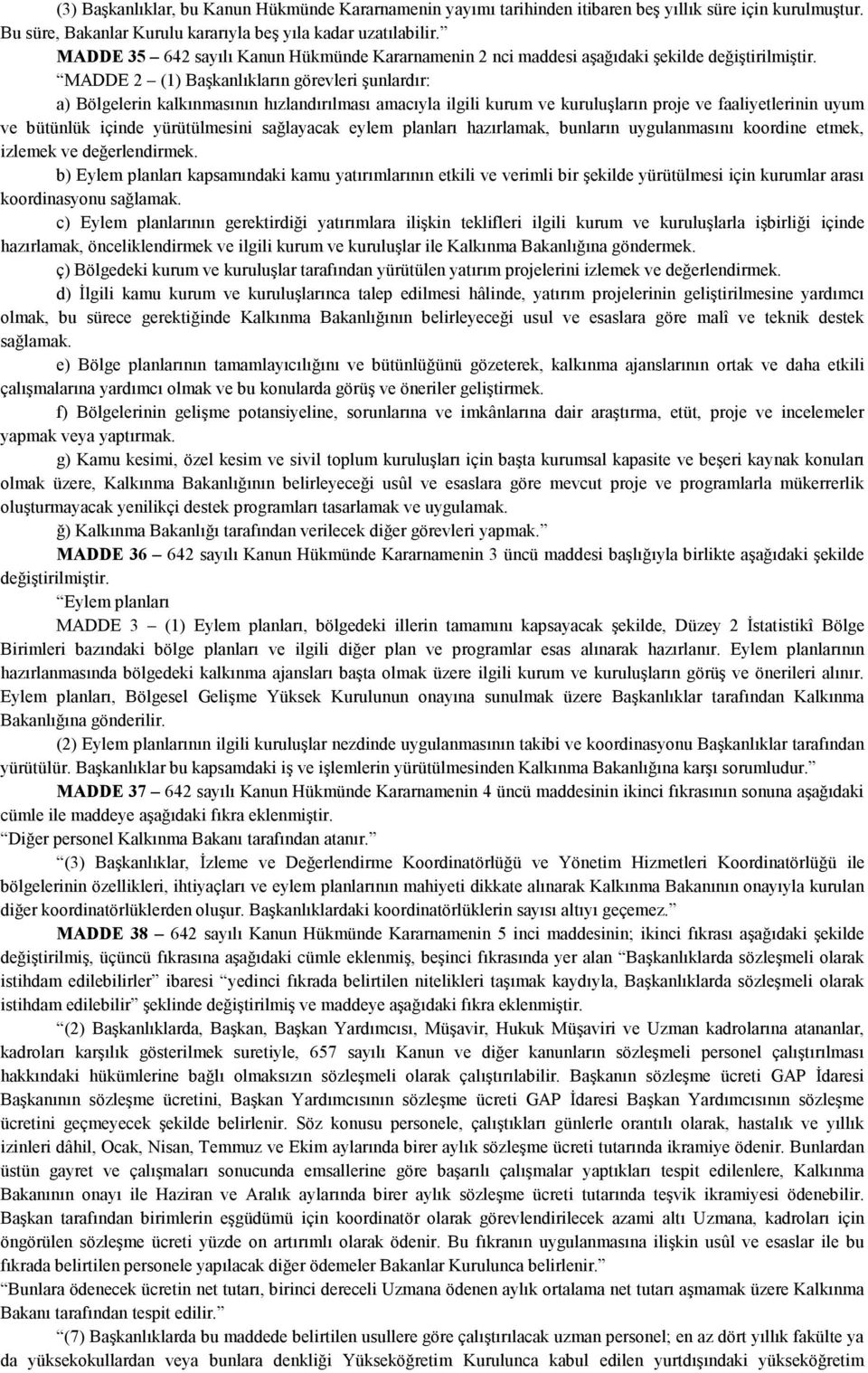 MADDE 2 (1) Başkanlıkların görevleri şunlardır: a) Bölgelerin kalkınmasının hızlandırılması amacıyla ilgili kurum ve kuruluşların proje ve faaliyetlerinin uyum ve bütünlük içinde yürütülmesini