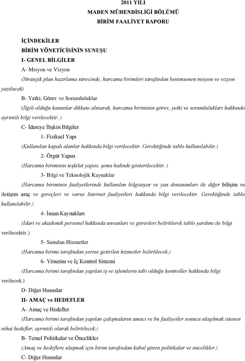 verilecektir. ) C- Ġdareye ĠliĢkin Bilgiler 1- Fiziksel Yapı (Kullanılan kapalı alanlar hakkında bilgi verilecektir. Gerektiğinde tablo kullanılabilir.