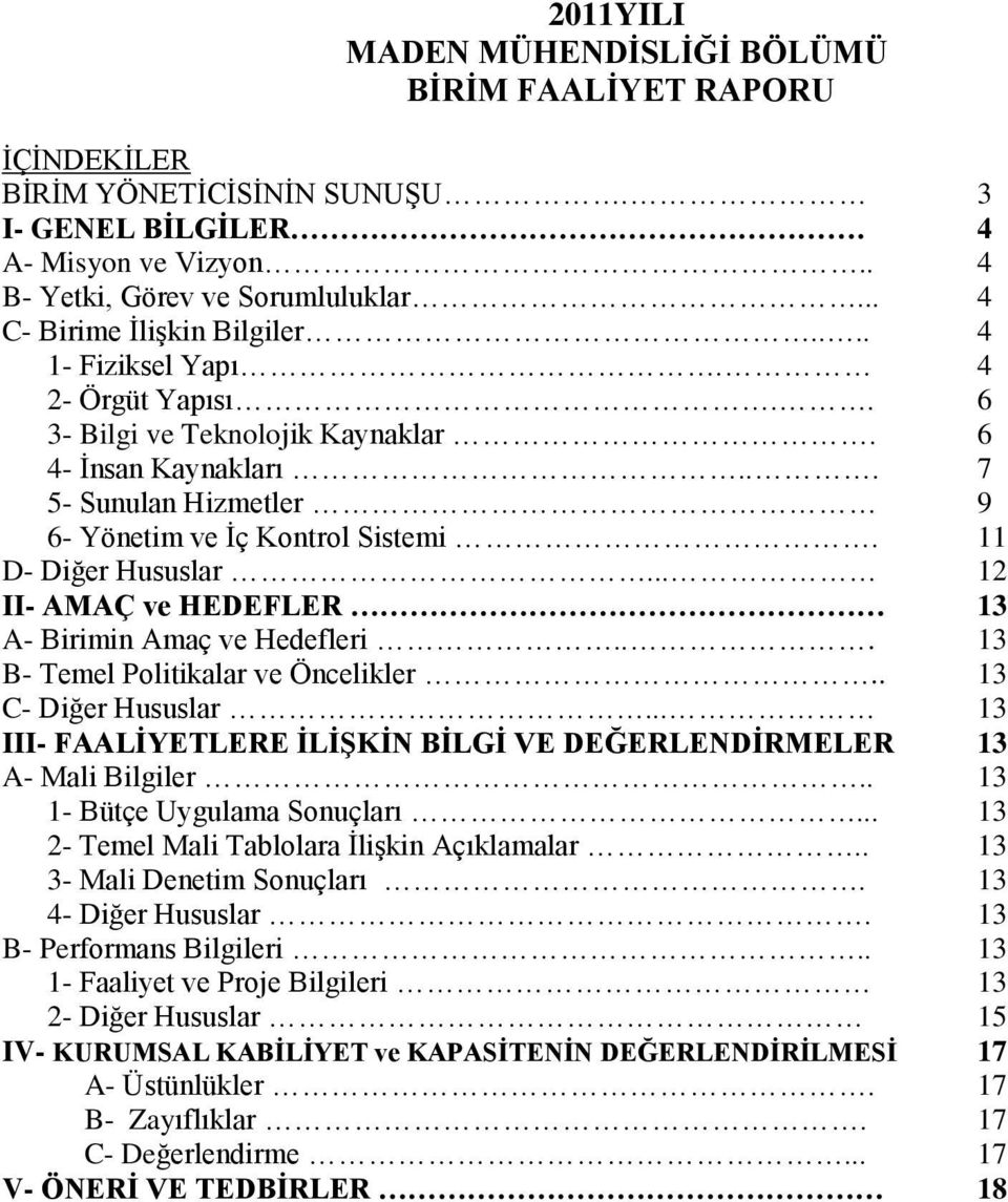 11 D- Diğer Hususlar... 12 II- AMAÇ ve HEDEFLER 13 A- Birimin Amaç ve Hedefleri... 13 B- Temel Politikalar ve Öncelikler.. 13 C- Diğer Hususlar.