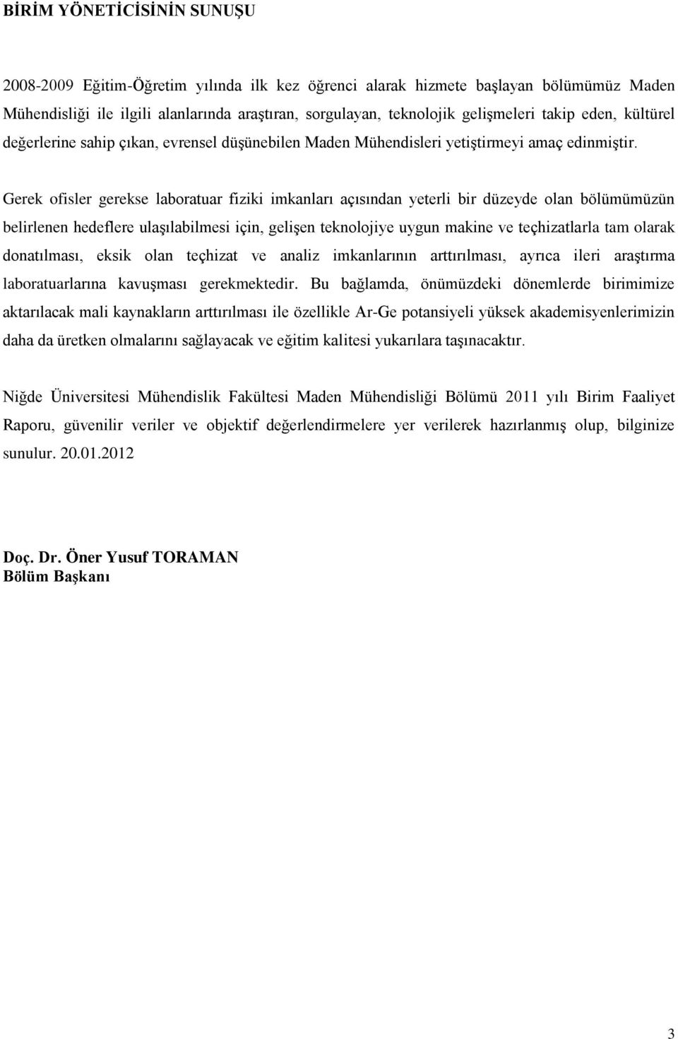 Gerek ofisler gerekse laboratuar fiziki imkanları açısından yeterli bir düzeyde olan bölümümüzün belirlenen hedeflere ulaģılabilmesi için, geliģen teknolojiye uygun makine ve teçhizatlarla tam olarak