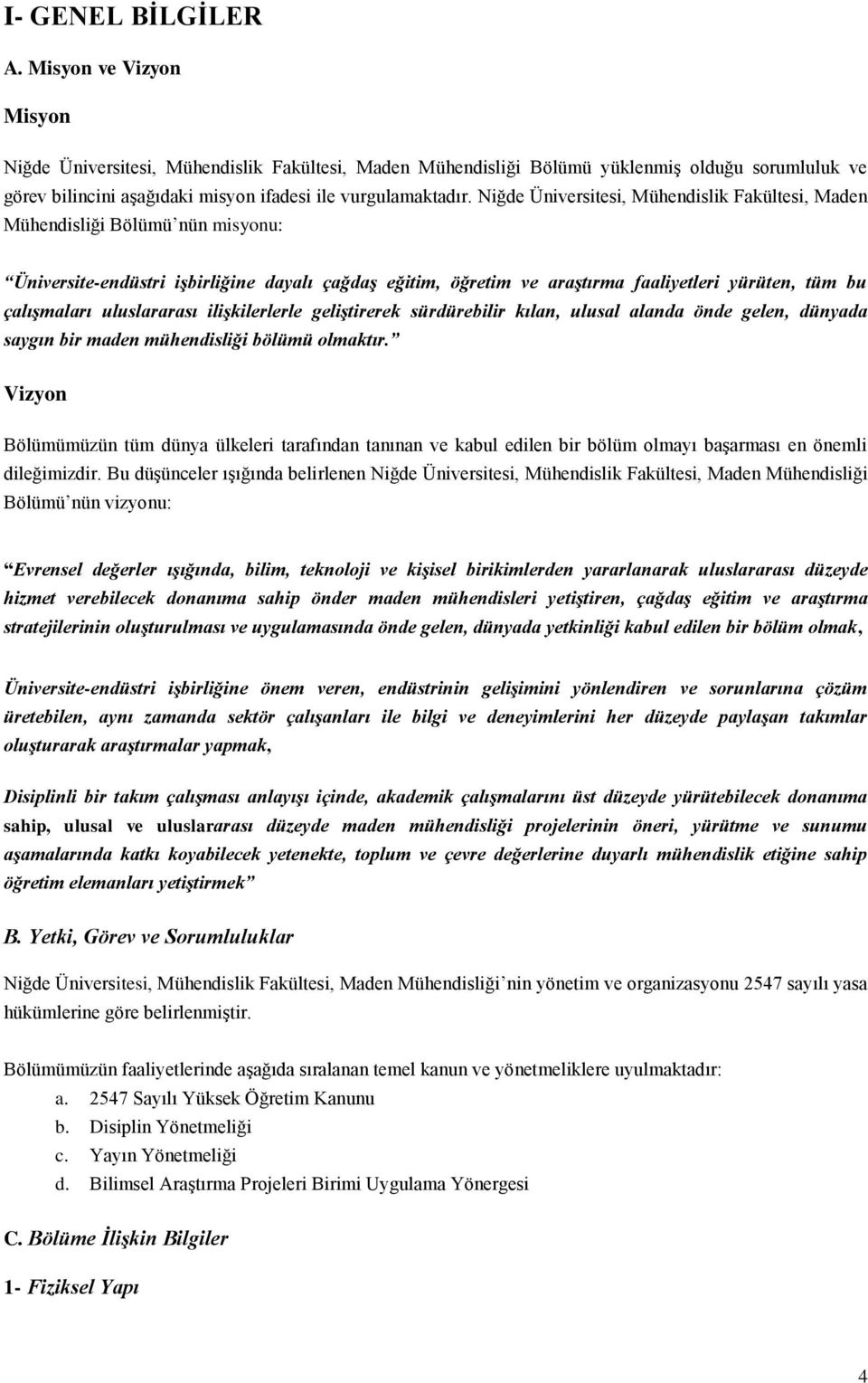 Niğde Üniversitesi, Mühendislik Fakültesi, Maden Mühendisliği Bölümü nün misyonu: Üniversite-endüstri işbirliğine dayalı çağdaş eğitim, öğretim ve araştırma faaliyetleri yürüten, tüm bu çalışmaları