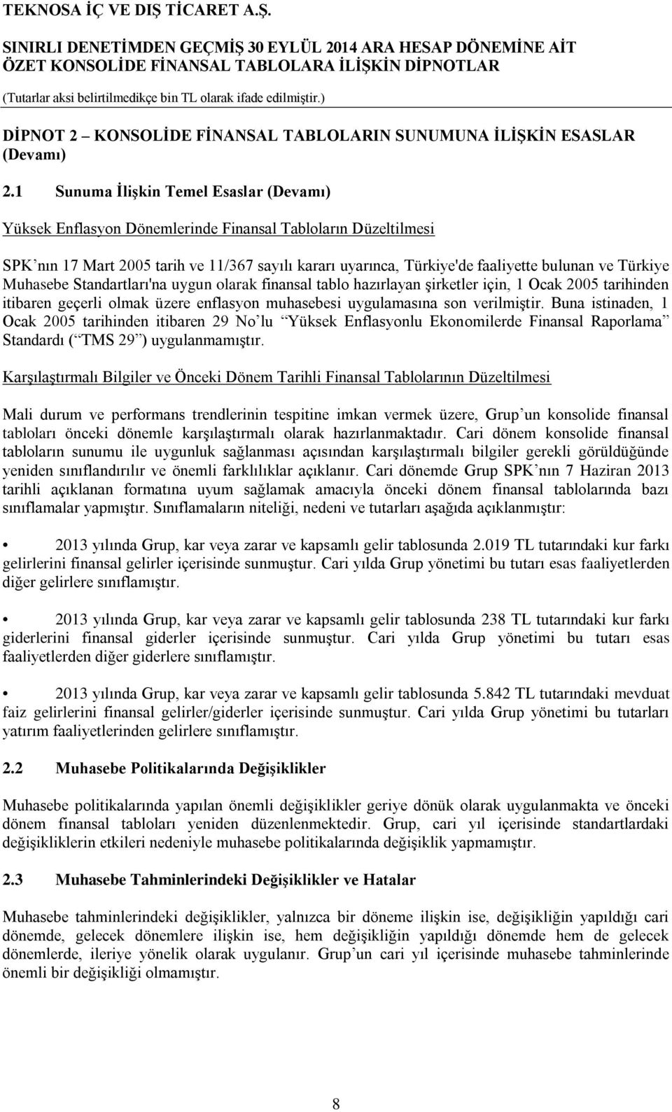 Türkiye Muhasebe Standartları'na uygun olarak finansal tablo hazırlayan şirketler için, 1 Ocak 2005 tarihinden itibaren geçerli olmak üzere enflasyon muhasebesi uygulamasına son verilmiştir.