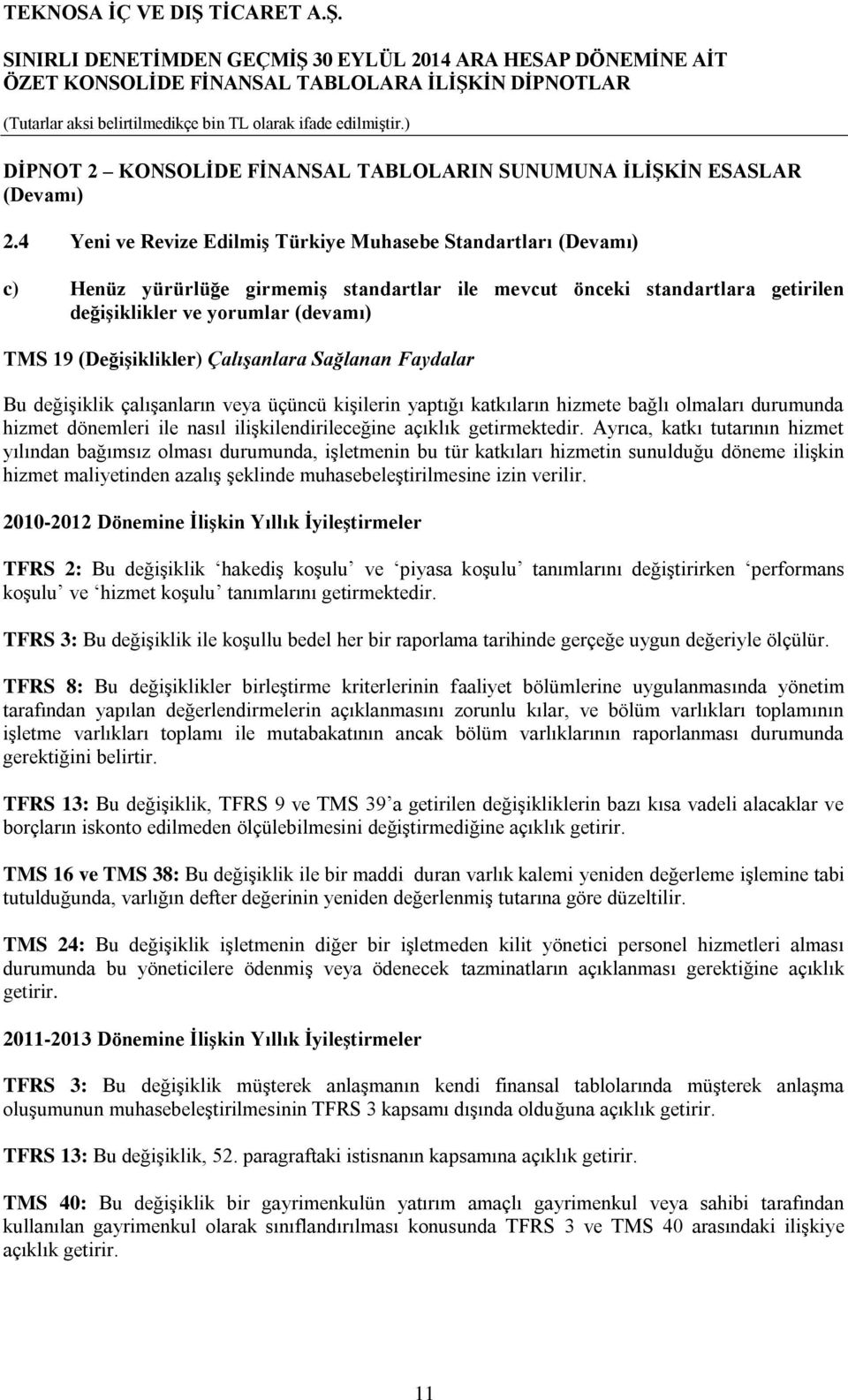 (Değişiklikler) Çalışanlara Sağlanan Faydalar Bu değişiklik çalışanların veya üçüncü kişilerin yaptığı katkıların hizmete bağlı olmaları durumunda hizmet dönemleri ile nasıl ilişkilendirileceğine