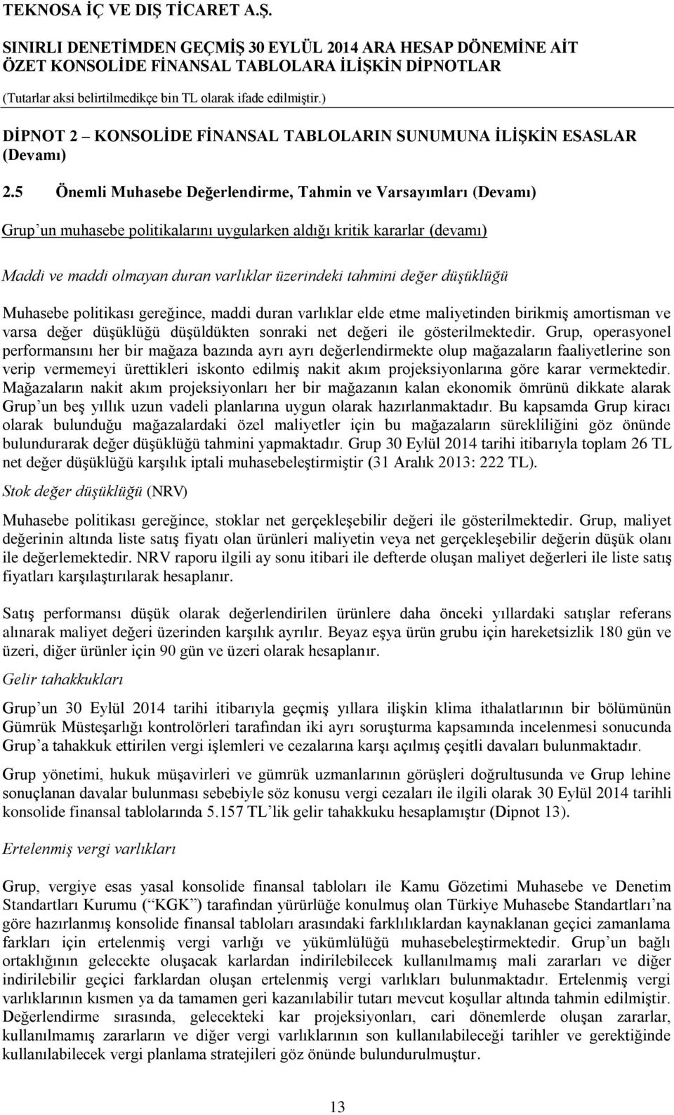 değer düşüklüğü Muhasebe politikası gereğince, maddi duran varlıklar elde etme maliyetinden birikmiş amortisman ve varsa değer düşüklüğü düşüldükten sonraki net değeri ile gösterilmektedir.