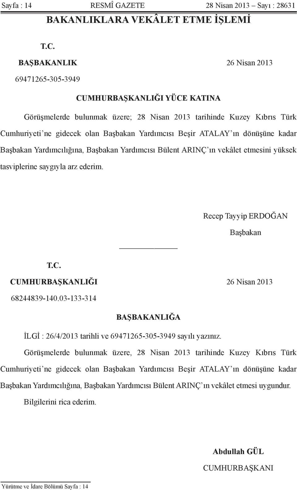 ATALAY ın dönüşüne kadar Başbakan Yardımcılığına, Başbakan Yardımcısı Bülent ARINÇ ın vekâlet etmesini yüksek tasviplerine saygıyla arz ederim. Recep Tayyip ERDOĞAN T.C.