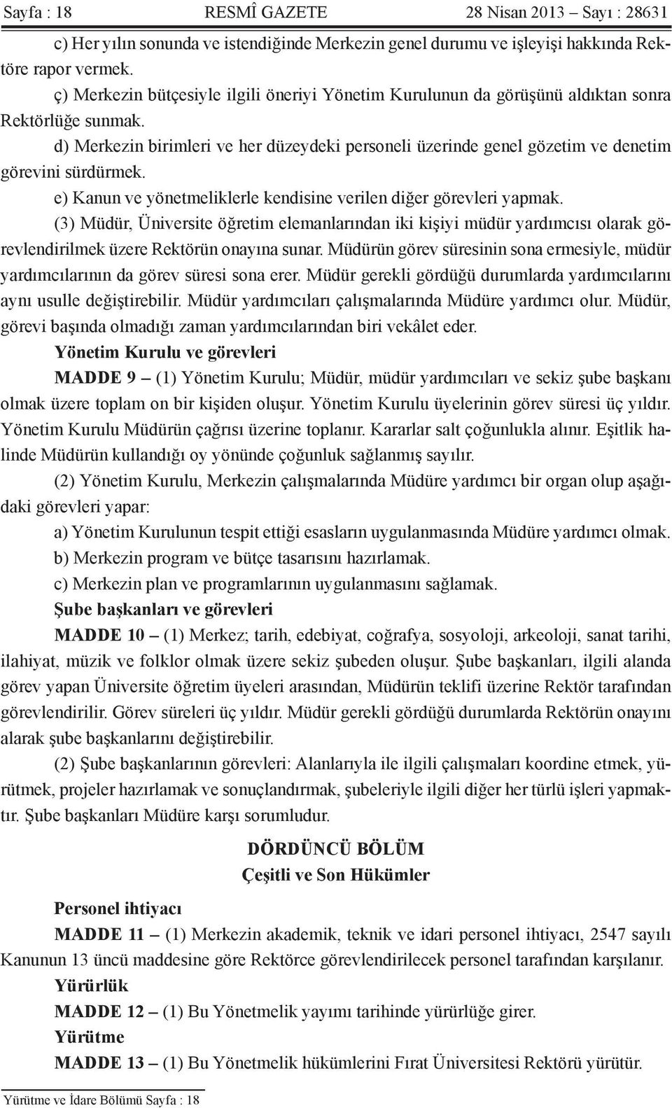 d) Merkezin birimleri ve her düzeydeki personeli üzerinde genel gözetim ve denetim görevini sürdürmek. e) Kanun ve yönetmeliklerle kendisine verilen diğer görevleri yapmak.