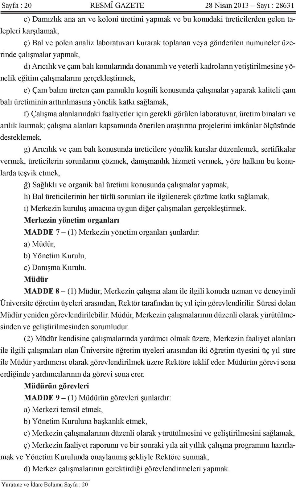 Çam balını üreten çam pamuklu koşnili konusunda çalışmalar yaparak kaliteli çam balı üretiminin arttırılmasına yönelik katkı sağlamak, f) Çalışma alanlarındaki faaliyetler için gerekli görülen