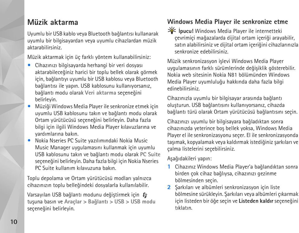 kablosu veya Bluetooth baðlantýsý ile yapýn. USB kablosunu kullanýyorsanýz, baðlantý modu olarak Veri aktarma seçeneðini belirleyin.