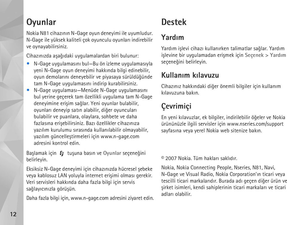 sürüldüðünde tam N-Gage uygulamasýný indirip kurabilirsiniz. N-Gage uygulamasý Menüde N-Gage uygulamasýný bul yerine geçerek tam özellikli uygulama tam N-Gage deneyimine eriþim saðlar.