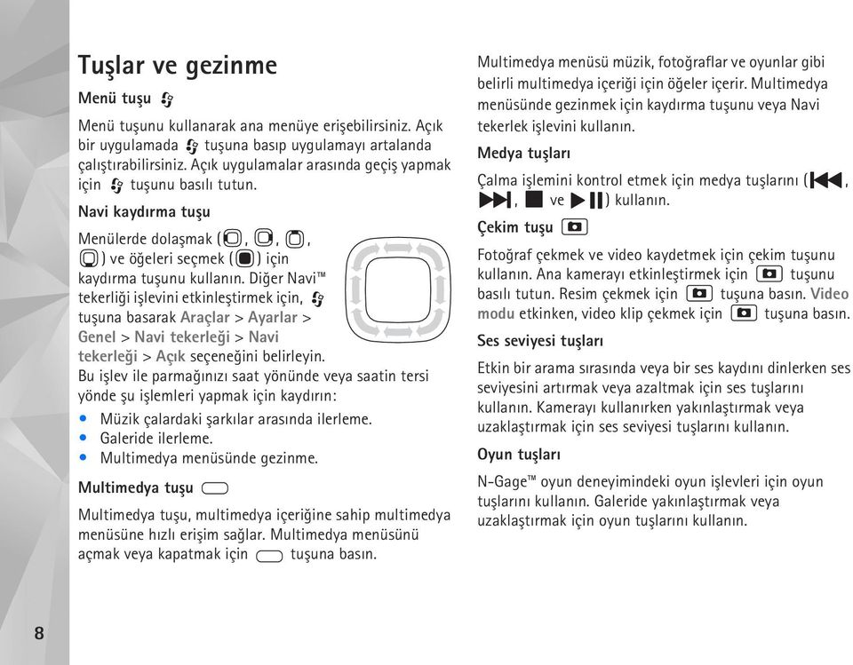 Diðer Navi tekerliði iþlevini etkinleþtirmek için, tuþuna basarak Araçlar > Ayarlar > Genel > Navi tekerleði > Navi tekerleði > Açýk seçeneðini belirleyin.