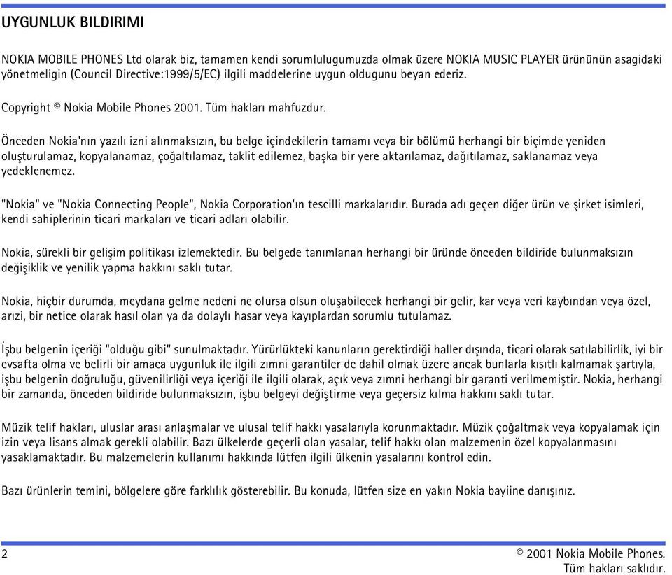 Önceden Nokia'nýn yazýlý izni alýnmaksýzýn, bu belge içindekilerin tamamý veya bir bölümü herhangi bir biçimde yeniden oluþturulamaz, kopyalanamaz, çoðaltýlamaz, taklit edilemez, baþka bir yere