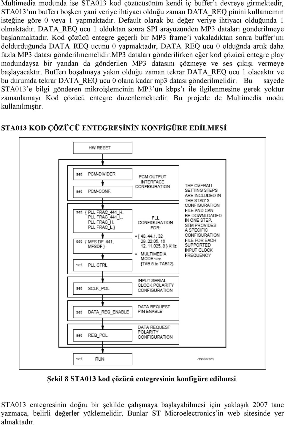 Kod çözücü entegre geçerli bir MP3 frame i yakaladıktan sonra buffer ını doldurduğunda DATA_REQ ucunu 0 yapmaktadır, DATA_REQ ucu 0 olduğnda artık daha fazla MP3 datası gönderilmemelidir.