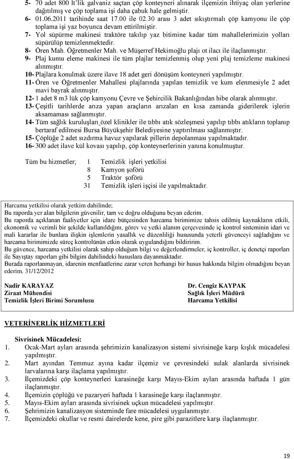 7- Yol süpürme makinesi traktöre takılıp yaz bitimine kadar tüm mahallelerimizin yolları süpürülüp temizlenmektedir. 8- Ören Mah. Öğretmenler Mah.