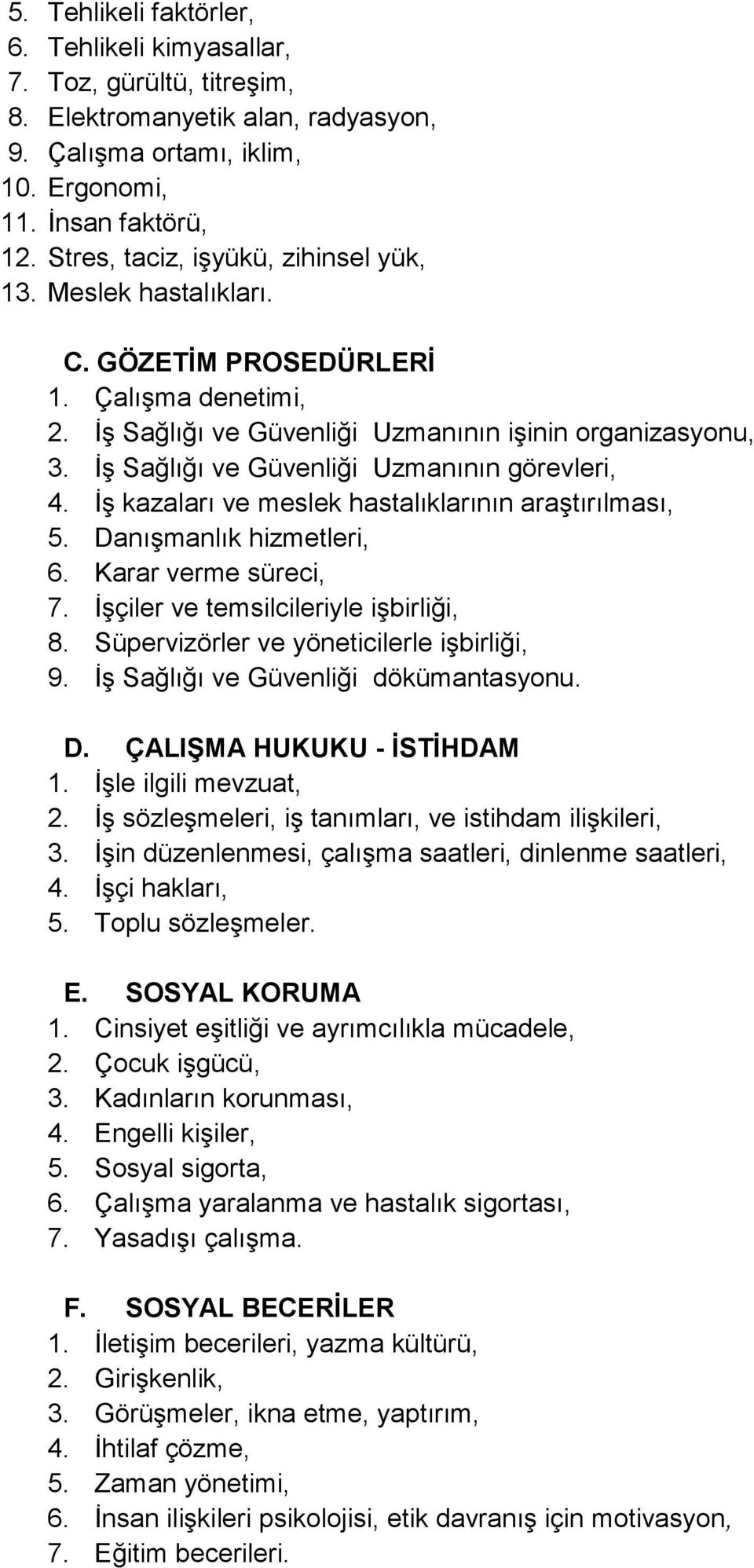 İş Sağlığı ve Güvenliği Uzmanının görevleri, 4. İş kazaları ve meslek hastalıklarının araştırılması, 5. Danışmanlık hizmetleri, 6. Karar verme süreci, 7. İşçiler ve temsilcileriyle işbirliği, 8.