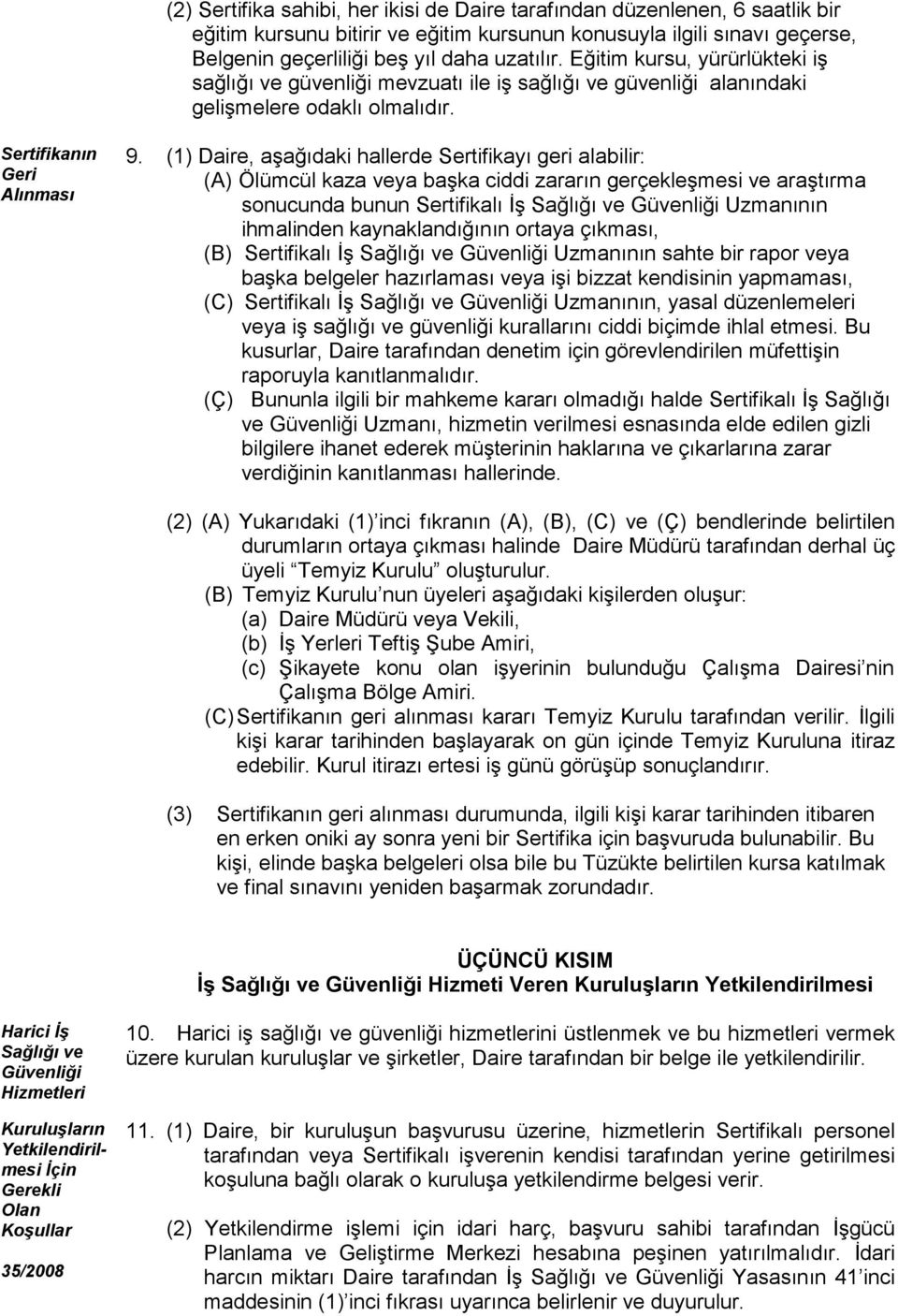 (1) Daire, aşağıdaki hallerde Sertifikayı geri alabilir: (A) Ölümcül kaza veya başka ciddi zararın gerçekleşmesi ve araştırma sonucunda bunun Sertifikalı İş Sağlığı ve Güvenliği Uzmanının ihmalinden