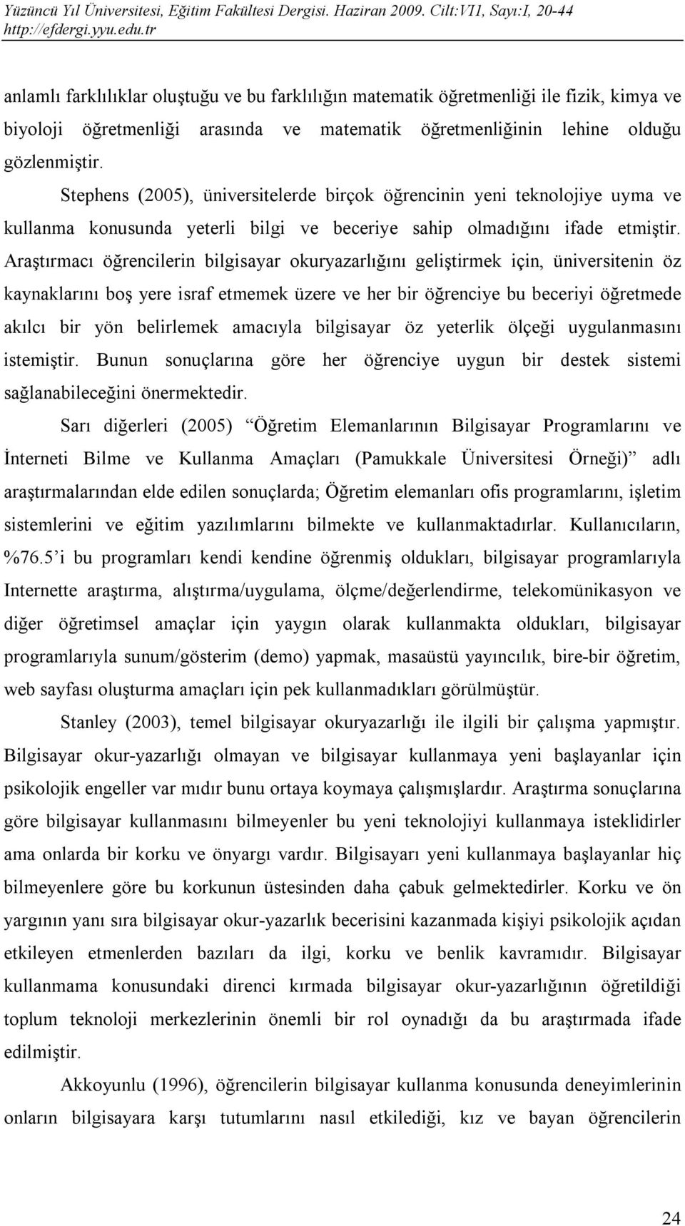 Araştırmacı öğrencilerin bilgisayar okuryazarlığını geliştirmek için, üniversitenin öz kaynaklarını boş yere israf etmemek üzere ve her bir öğrenciye bu beceriyi öğretmede akılcı bir yön belirlemek