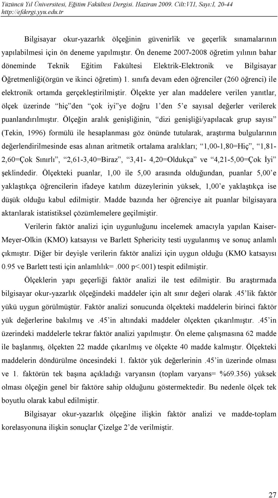 sınıfa devam eden öğrenciler (260 öğrenci) ile elektronik ortamda gerçekleştirilmiştir.