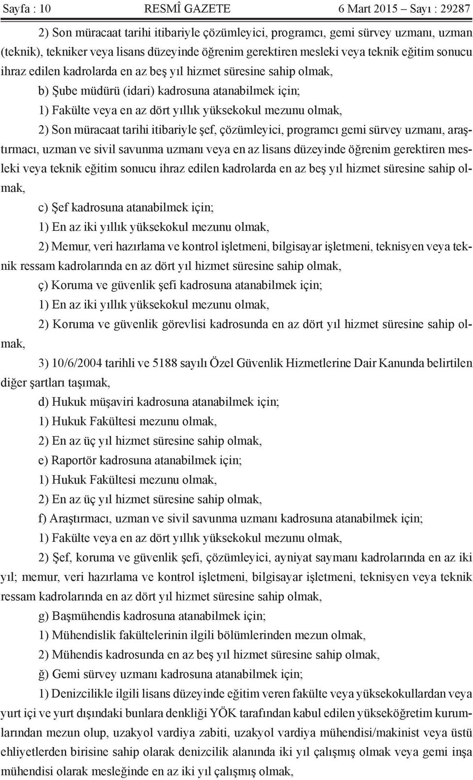 mezunu olmak, 2) Son müracaat tarihi itibariyle şef, çözümleyici, programcı gemi sürvey uzmanı, araştırmacı, uzman ve sivil savunma uzmanı veya en az lisans düzeyinde öğrenim gerektiren mesleki veya