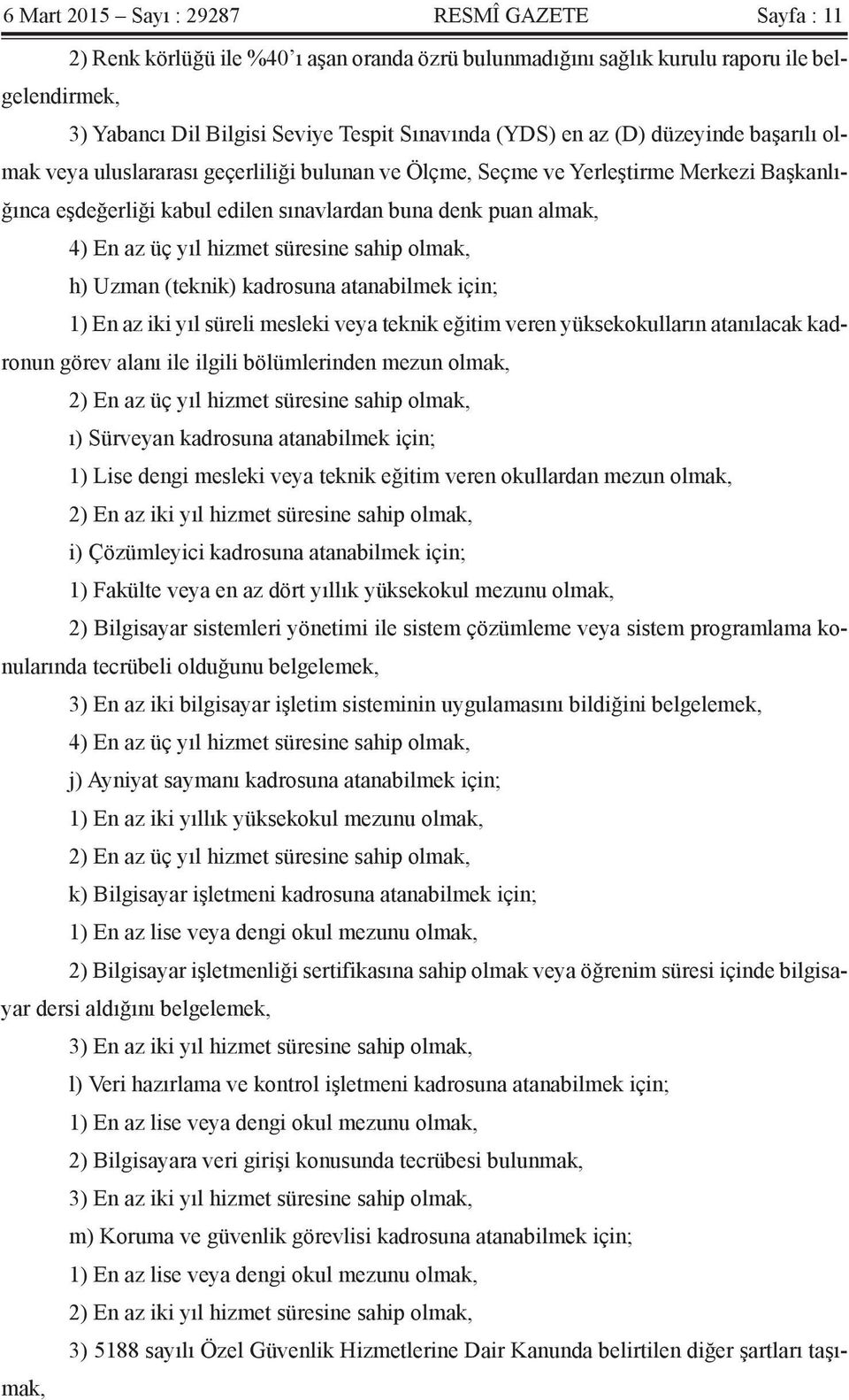 yıl hizmet süresine sahip olmak, h) Uzman (teknik) kadrosuna atanabilmek için; 1) En az iki yıl süreli mesleki veya teknik eğitim veren yüksekokulların atanılacak kadronun görev alanı ile ilgili