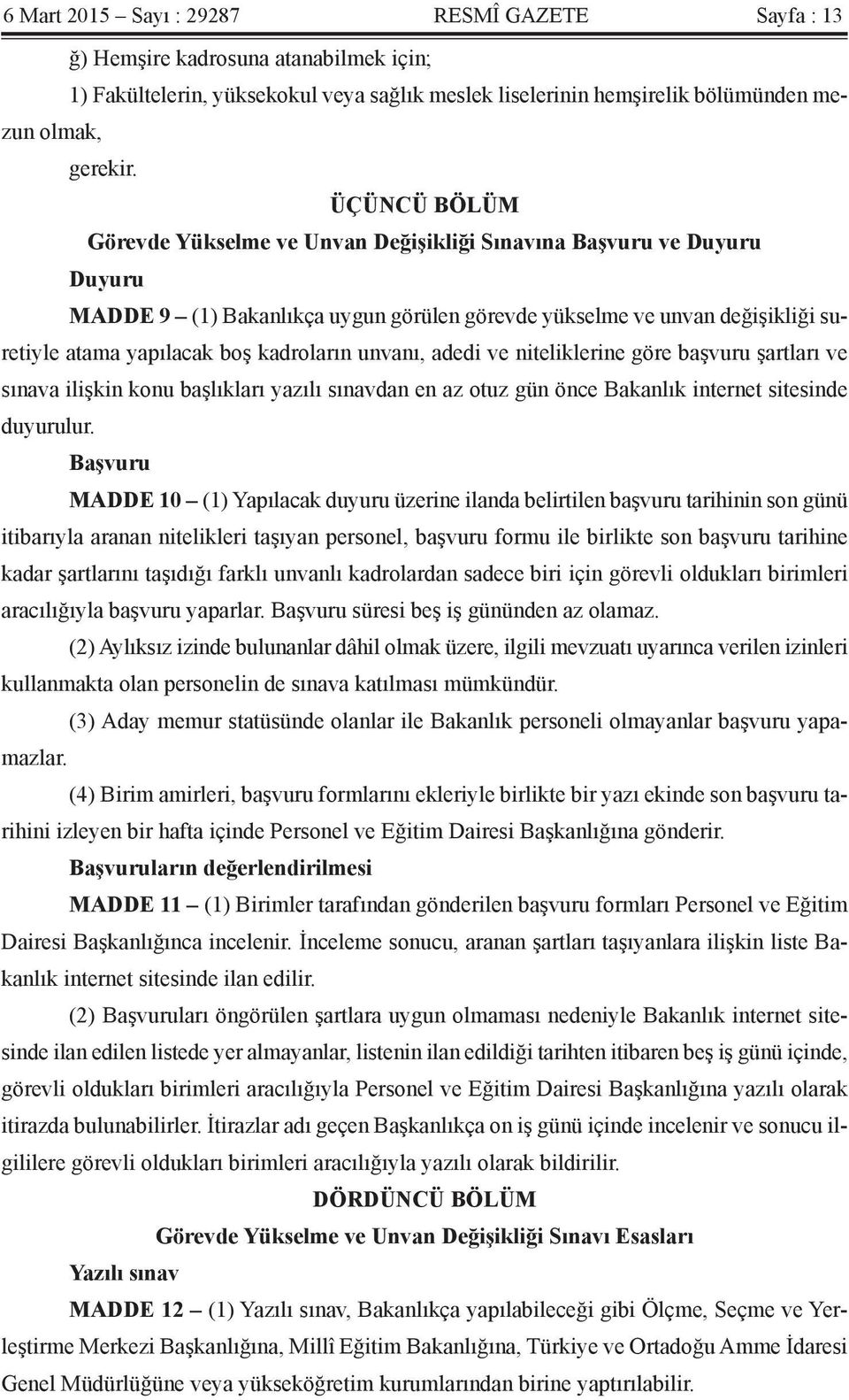 kadroların unvanı, adedi ve niteliklerine göre başvuru şartları ve sınava ilişkin konu başlıkları yazılı sınavdan en az otuz gün önce Bakanlık internet sitesinde duyurulur.