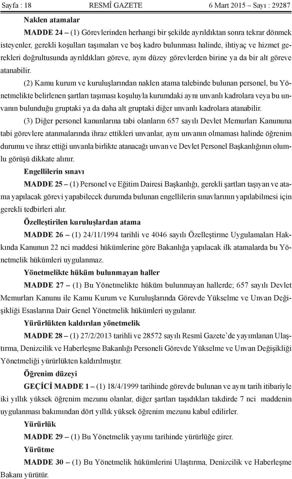 (2) Kamu kurum ve kuruluşlarından naklen atama talebinde bulunan personel, bu Yönetmelikte belirlenen şartları taşıması koşuluyla kurumdaki aynı unvanlı kadrolara veya bu unvanın bulunduğu gruptaki