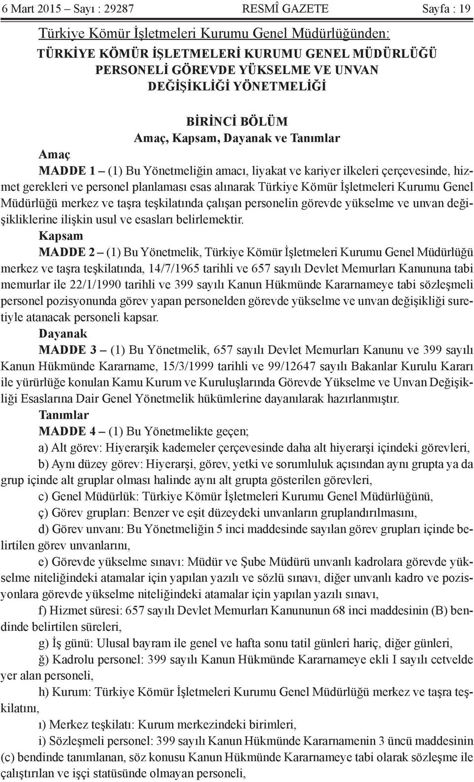 Türkiye Kömür İşletmeleri Kurumu Genel Müdürlüğü merkez ve taşra teşkilatında çalışan personelin görevde yükselme ve unvan değişikliklerine ilişkin usul ve esasları belirlemektir.