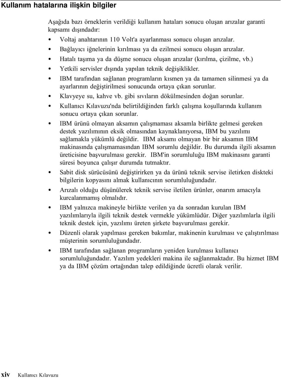 ) Yetkili servisler dışında yapılan teknik değişiklikler. IBM tarafından sağlanan programların kısmen ya da tamamen silinmesi ya da ayarlarının değiştirilmesi sonucunda ortaya çıkan sorunlar.