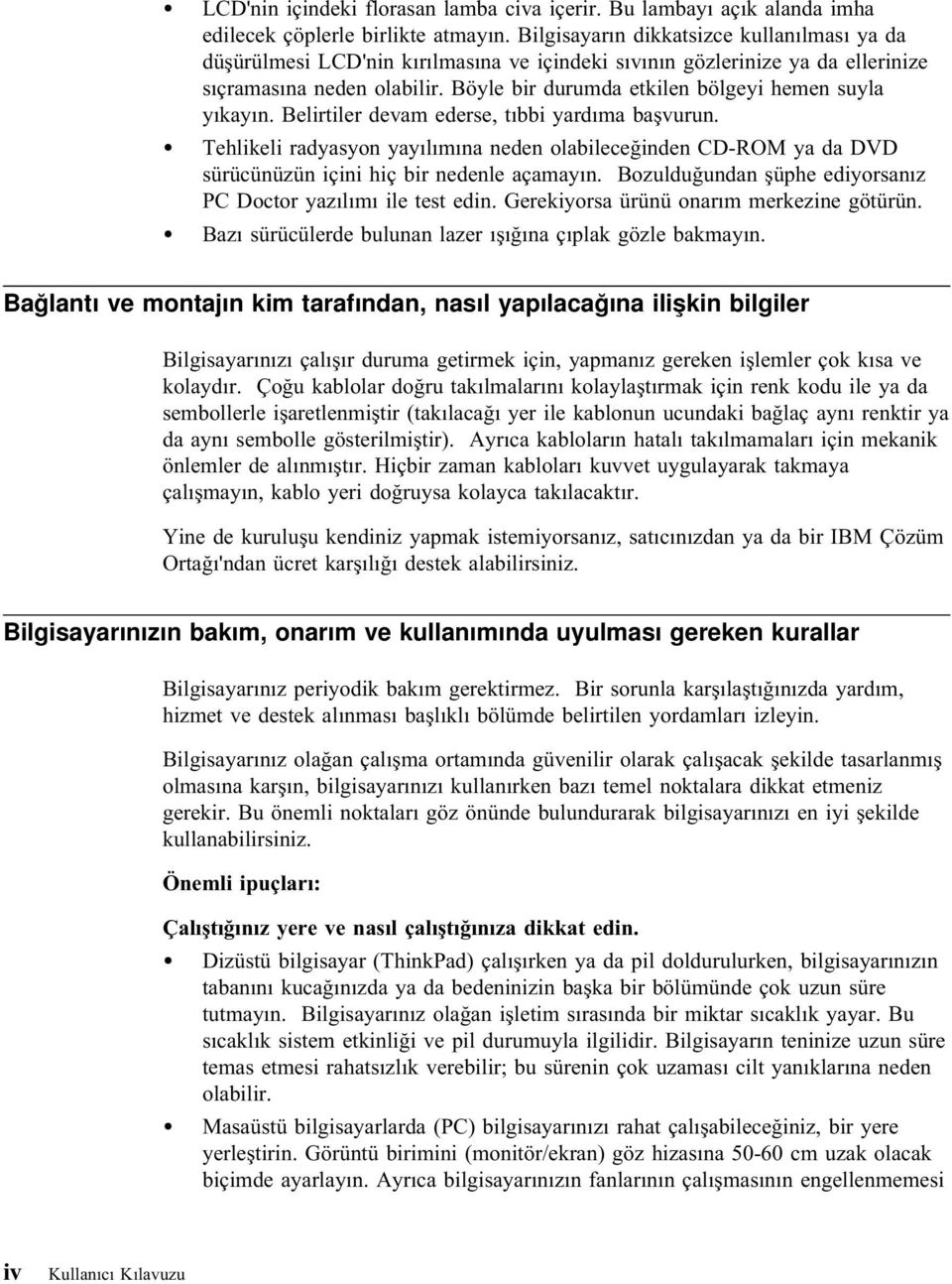 Böyle bir durumda etkilen bölgeyi hemen suyla yıkayın. Belirtiler devam ederse, tıbbi yardıma başvurun.