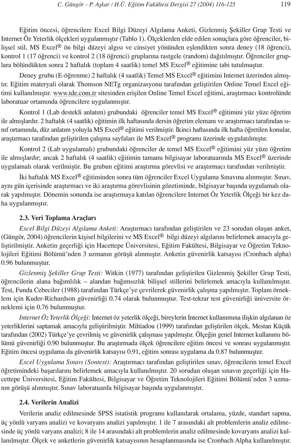 1). Ölçeklerden elde edilen sonuçlara göre ö renciler, biliflsel stil, MS Excel ön bilgi düzeyi alg s ve cinsiyet yönünden efllendikten sonra deney (18 ö renci), kontrol 1 (17 ö renci) ve kontrol 2