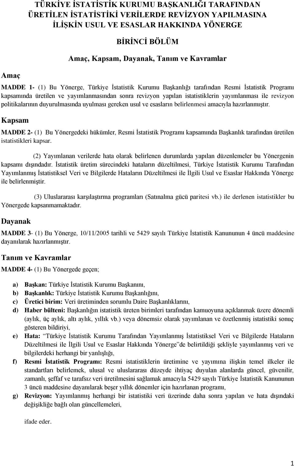 yayımlanması ile revizyon politikalarının duyurulmasında uyulması gereken usul ve esasların belirlenmesi amacıyla hazırlanmıştır.