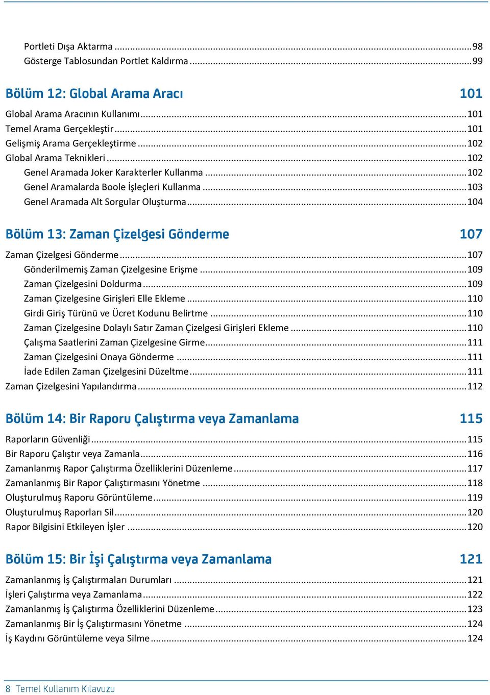 .. 103 Genel Aramada Alt Sorgular Oluşturma... 104 Bölüm 13: Z[m[n Çiz_la_si Gön^_rm_ 107 Zaman Çizelgesi Gönderme... 107 Gönderilmemiş Zaman Çizelgesine Erişme... 109 Zaman Çizelgesini Doldurma.