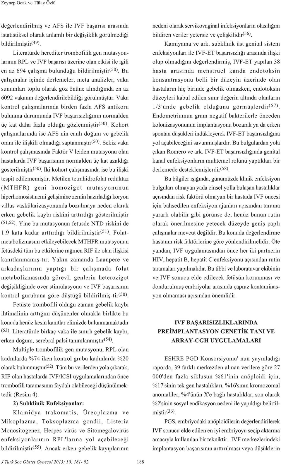 Bu çal flmalar içinde derlemeler, meta analizler, vaka sunumlar toplu olarak göz önüne al nd nda en az 6092 vakan n de erlendirilebildi i görülmüfltür.