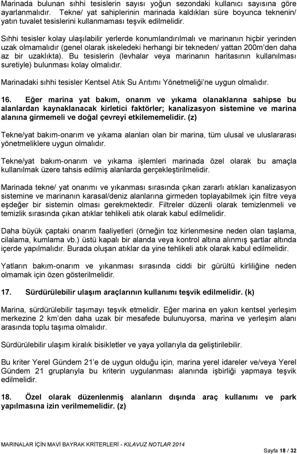 Sıhhi tesisler kolay ulaşılabilir yerlerde konumlandırılmalı ve marinanın hiçbir yerinden uzak olmamalıdır (genel olarak iskeledeki herhangi bir tekneden/ yattan 200m den daha az bir uzaklıkta).