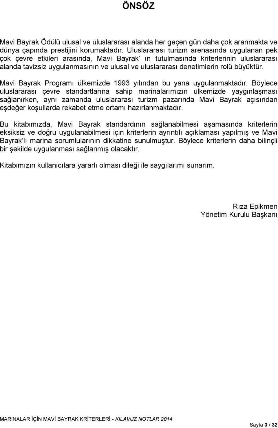 rolü büyüktür. Mavi Bayrak Programı ülkemizde 1993 yılından bu yana uygulanmaktadır.