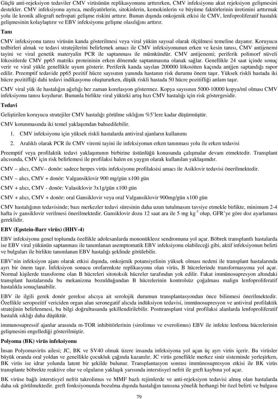 Bunun dışında onkojenik etkisi ile CMV, lenfoproliferatif hastalık gelişmesinin kolaylaştırır ve EBV infeksiyonu gelişme olasılığını arttırır.