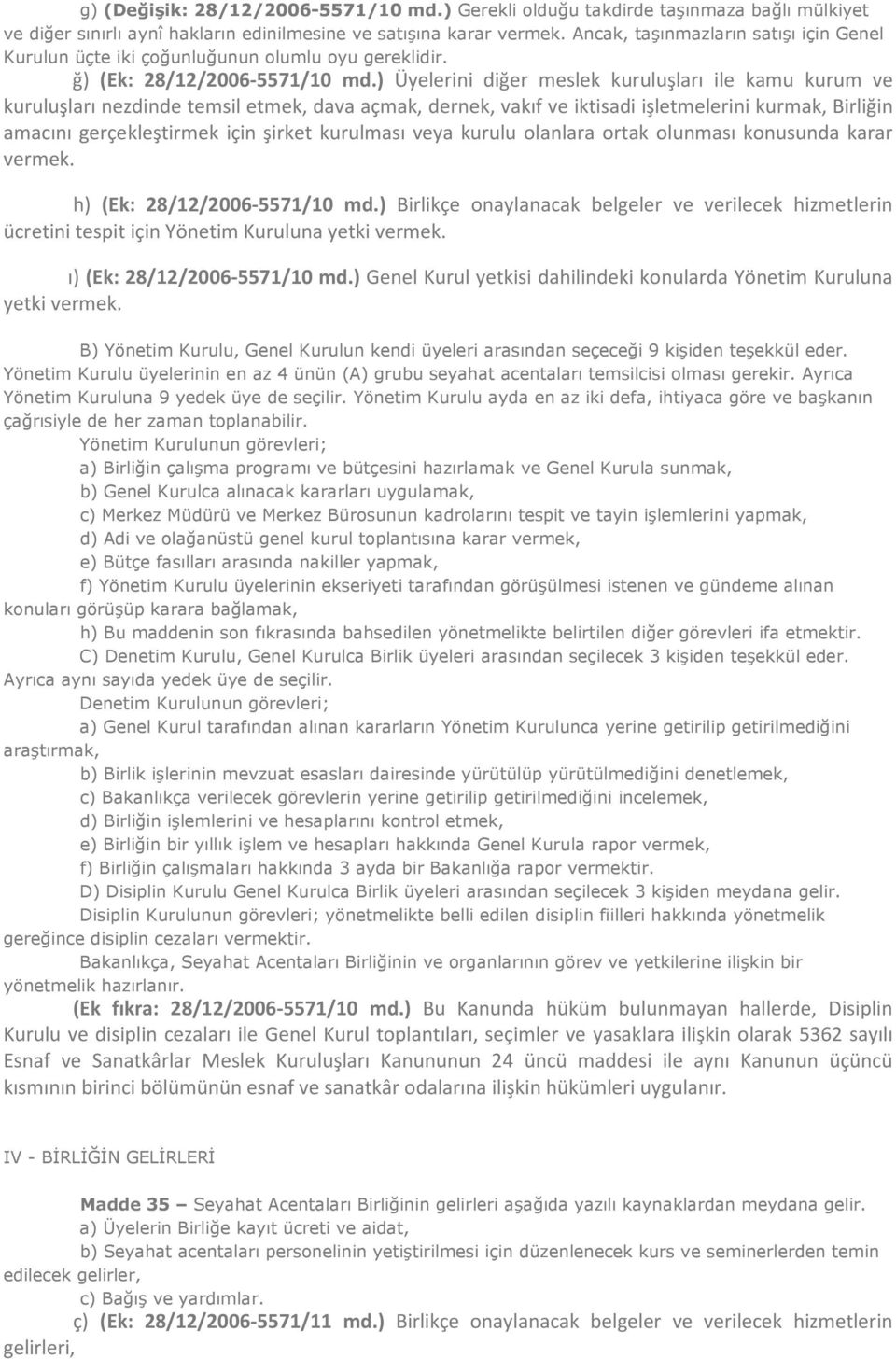 ) Üyelerini diğer meslek kuruluşları ile kamu kurum ve kuruluşları nezdinde temsil etmek, dava açmak, dernek, vakıf ve iktisadi işletmelerini kurmak, Birliğin amacını gerçekleştirmek için şirket