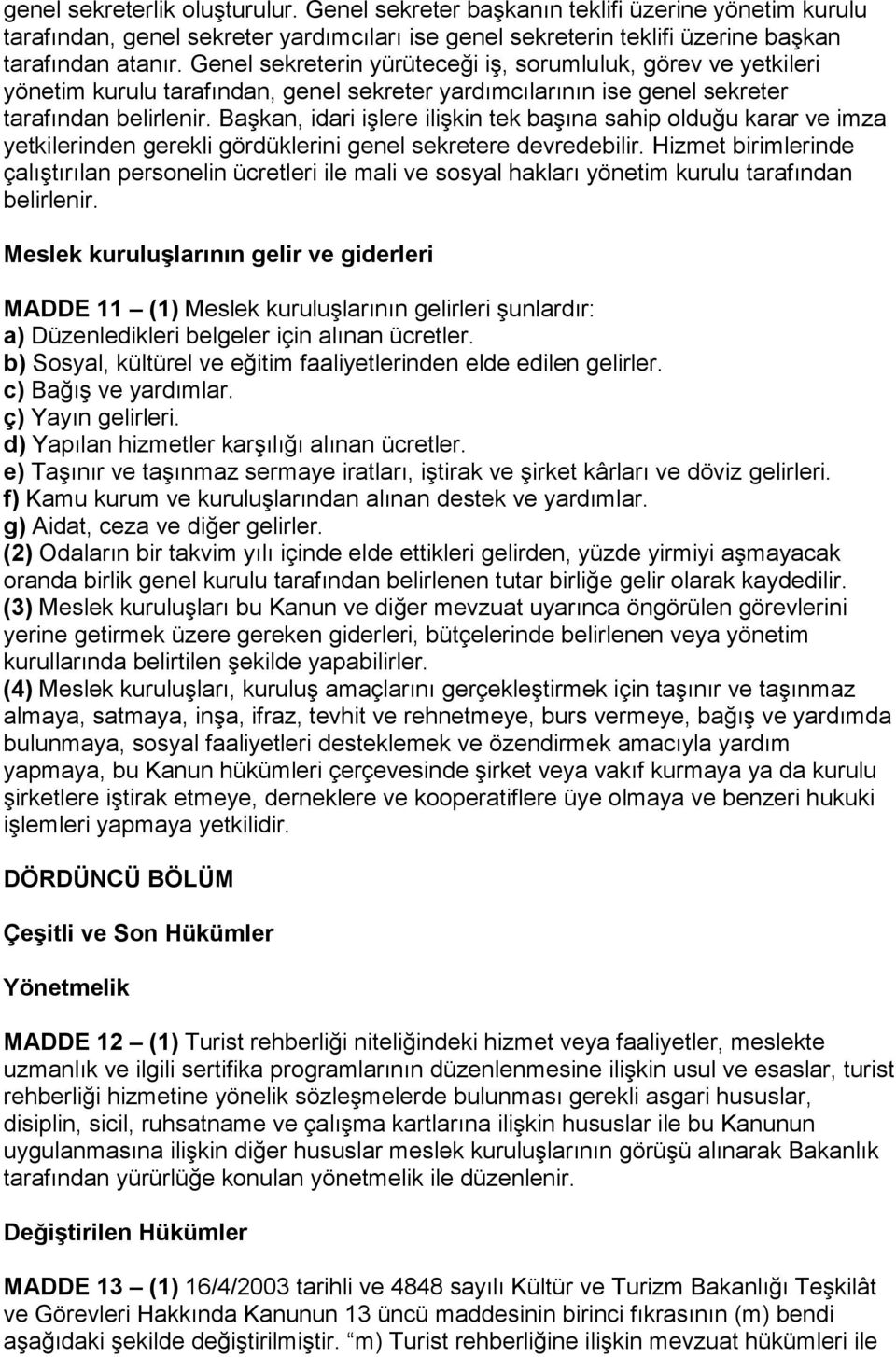 Başkan, idari işlere ilişkin tek başına sahip olduğu karar ve imza yetkilerinden gerekli gördüklerini genel sekretere devredebilir.