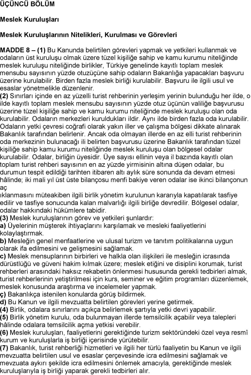 yapacakları başvuru üzerine kurulabilir. Birden fazla meslek birliği kurulabilir. Başvuru ile ilgili usul ve esaslar yönetmelikle düzenlenir.